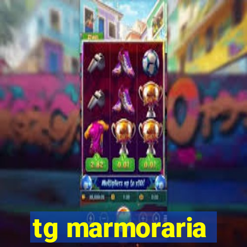 tg marmoraria