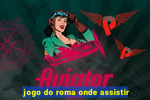 jogo do roma onde assistir