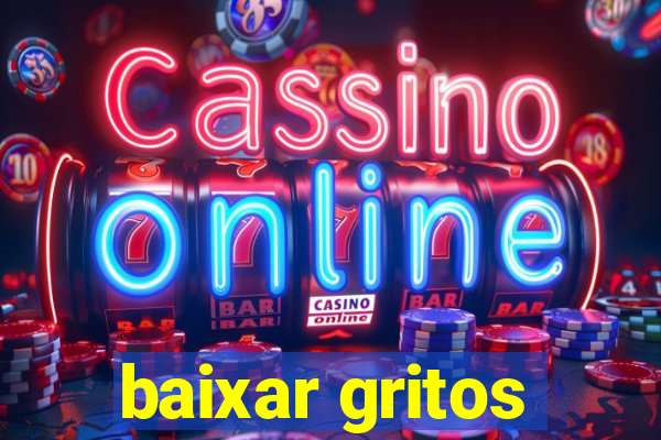 baixar gritos