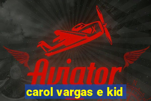 carol vargas e kid