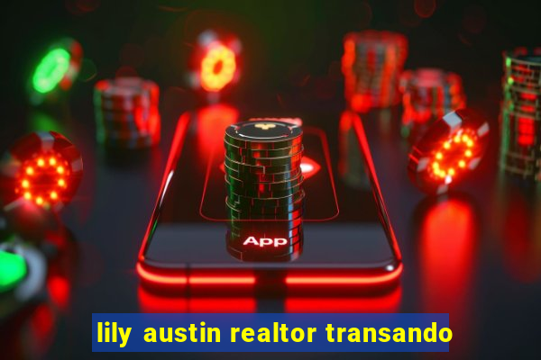 lily austin realtor transando