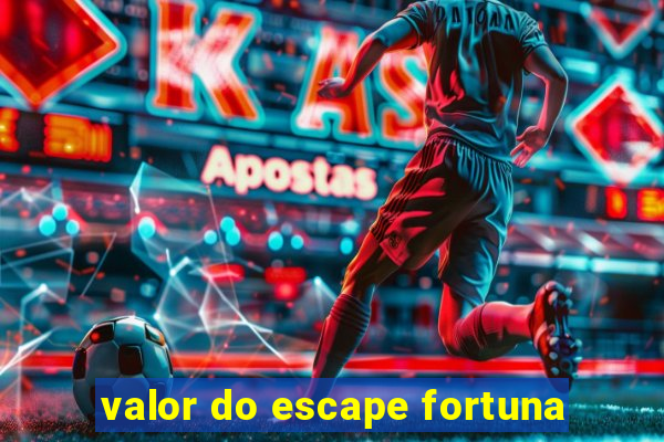 valor do escape fortuna