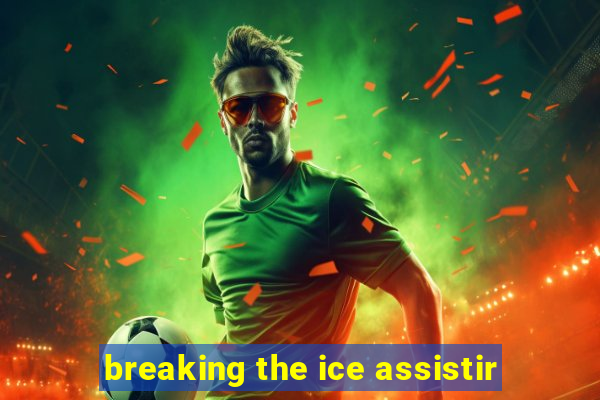 breaking the ice assistir