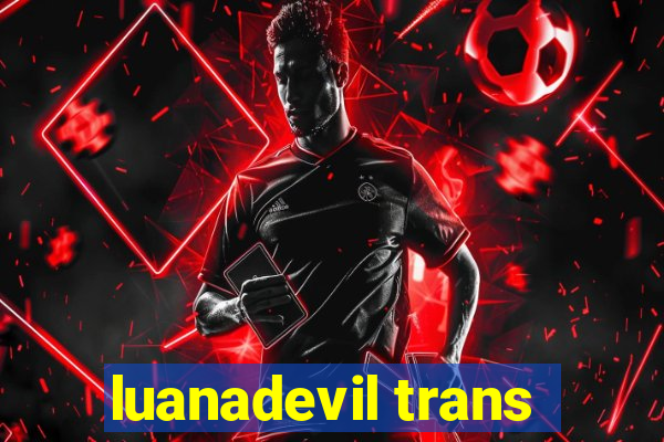 luanadevil trans