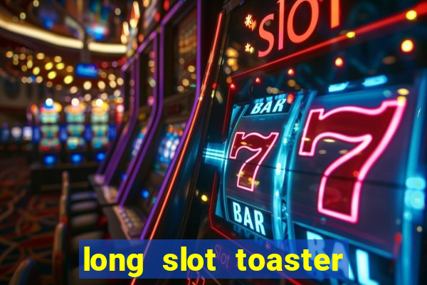 long slot toaster 4 slice