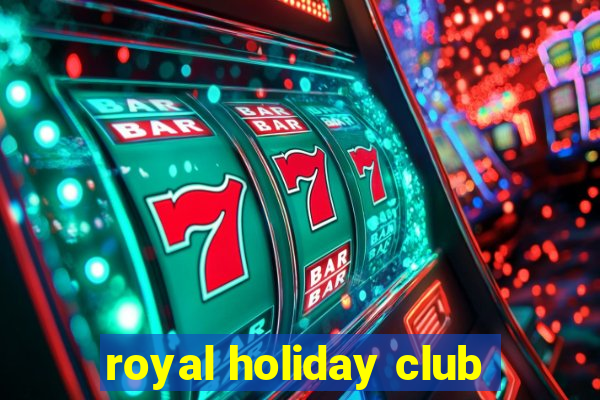 royal holiday club