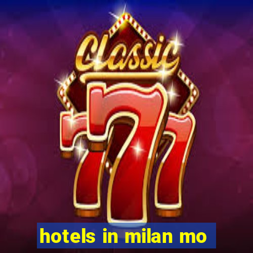 hotels in milan mo