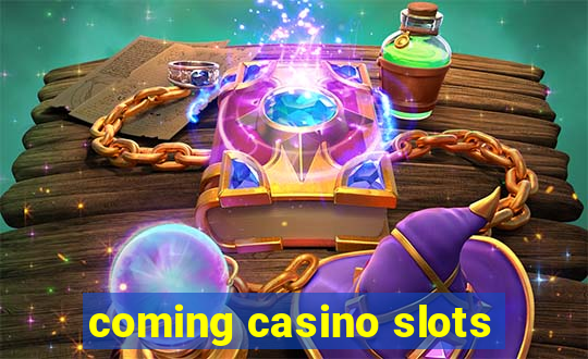 coming casino slots