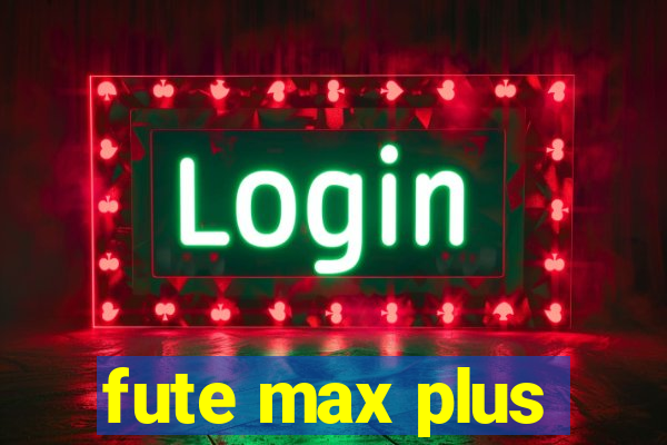 fute max plus