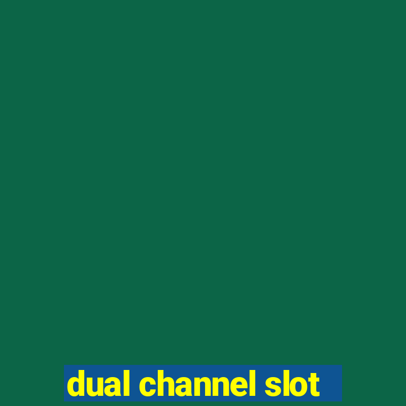 dual channel slot