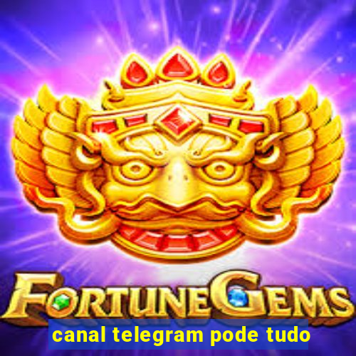 canal telegram pode tudo