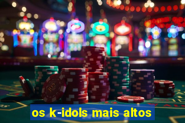 os k-idols mais altos