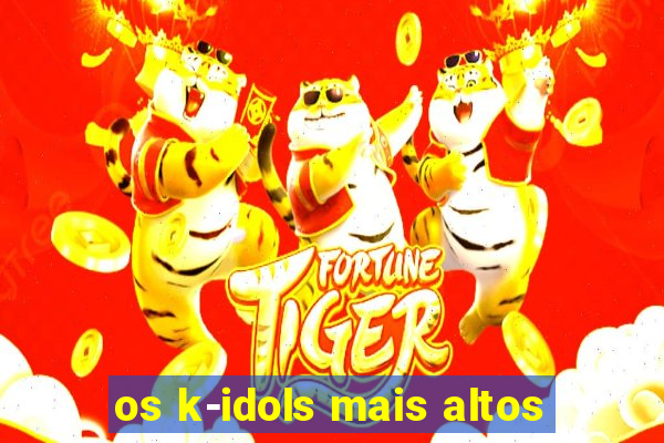 os k-idols mais altos