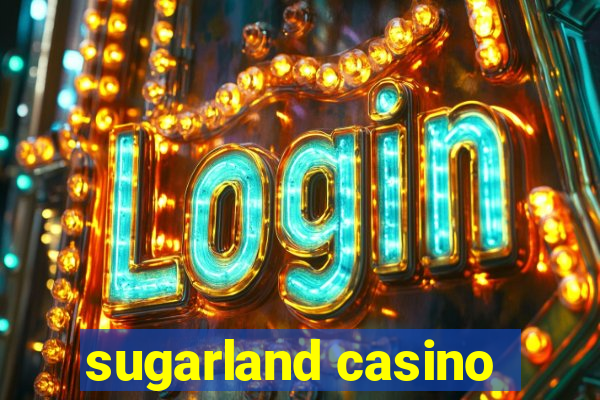 sugarland casino