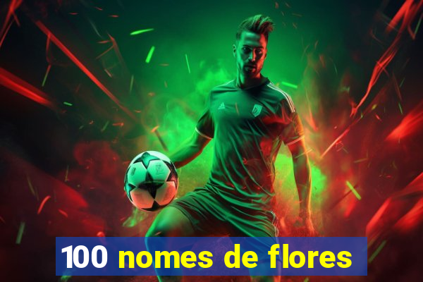 100 nomes de flores