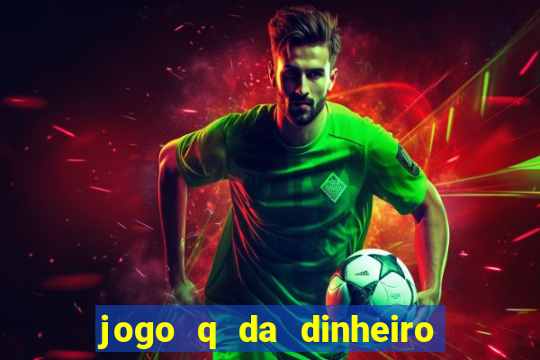 jogo q da dinheiro de verdade