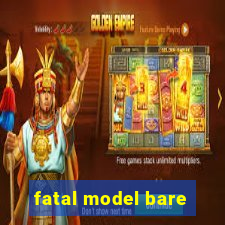 fatal model bare