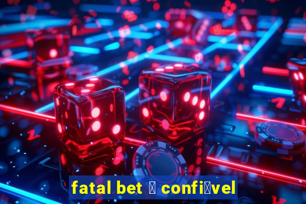 fatal bet 茅 confi谩vel