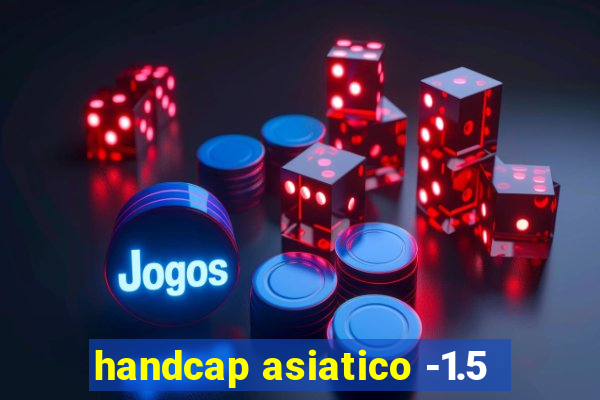 handcap asiatico -1.5