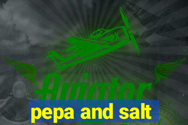 pepa and salt