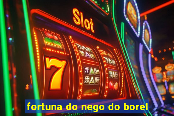 fortuna do nego do borel