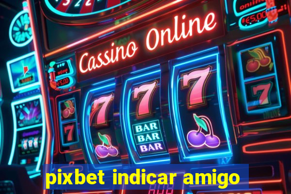 pixbet indicar amigo