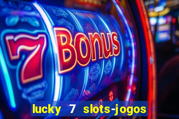 lucky 7 slots-jogos de cassino