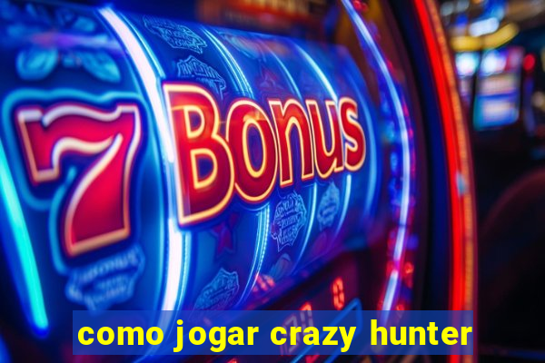 como jogar crazy hunter