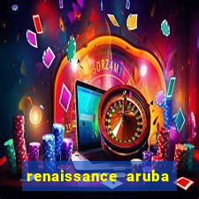 renaissance aruba resort & casino - all inclusive