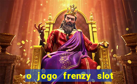 o jogo frenzy slot master paga mesmo