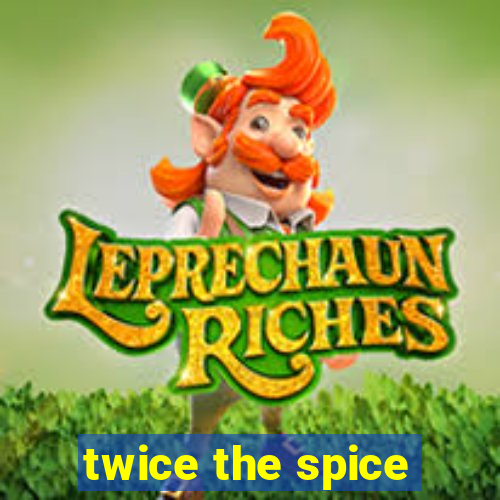 twice the spice