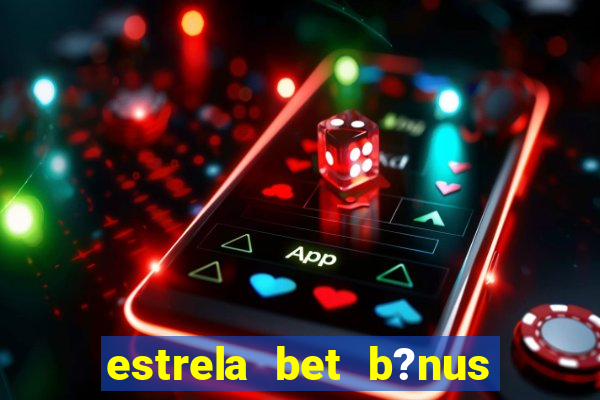 estrela bet b?nus 5 reais