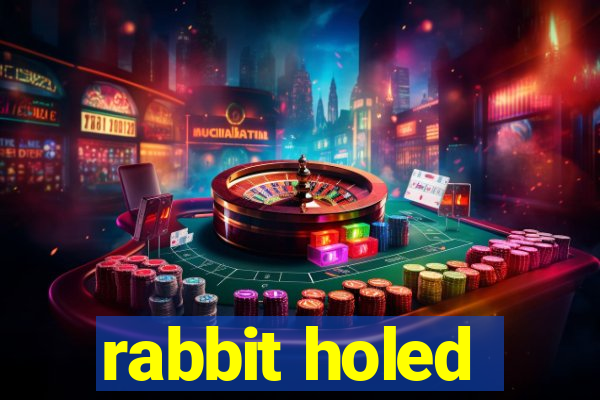 rabbit holed