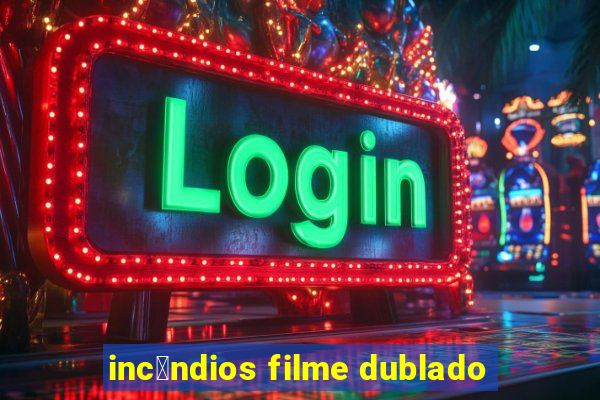 inc锚ndios filme dublado