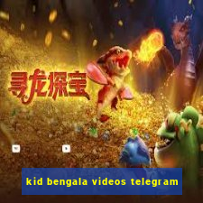 kid bengala videos telegram