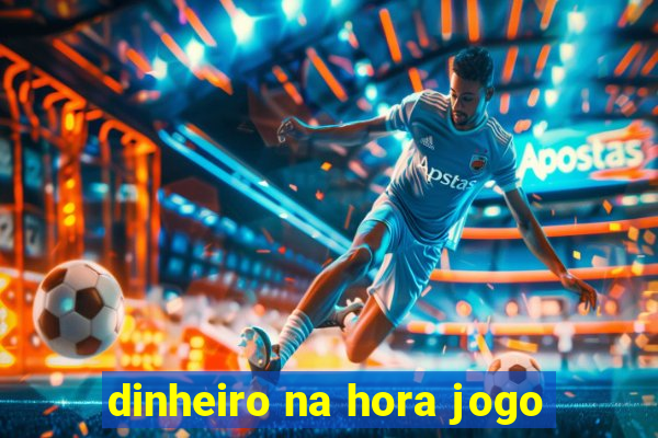 dinheiro na hora jogo