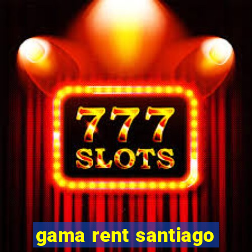 gama rent santiago