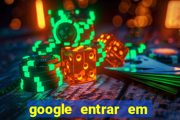 google entrar em jogo de c****