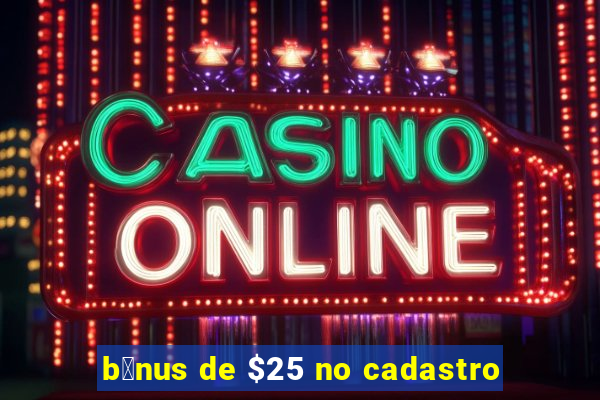 b么nus de $25 no cadastro