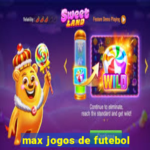 max jogos de futebol