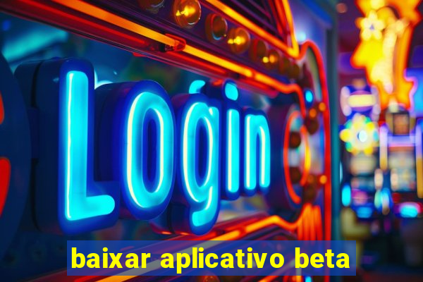 baixar aplicativo beta