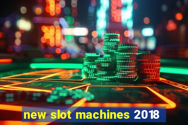 new slot machines 2018