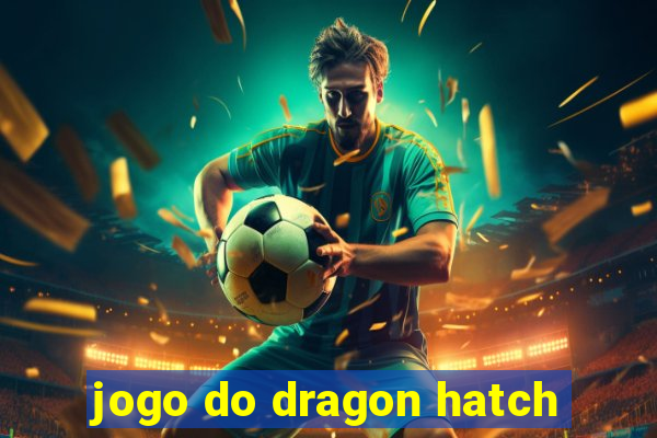 jogo do dragon hatch