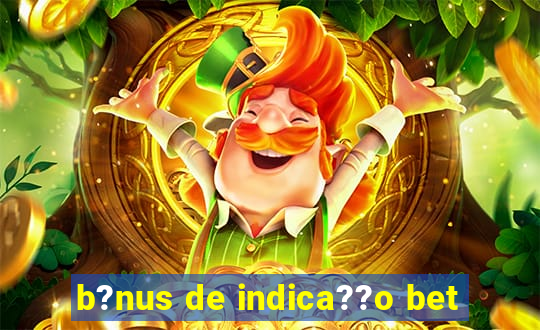 b?nus de indica??o bet