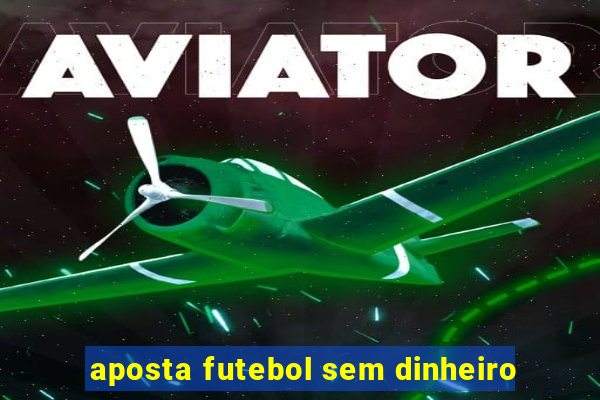 aposta futebol sem dinheiro