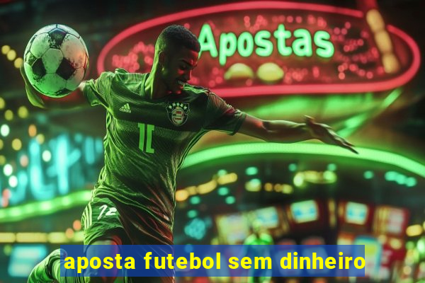 aposta futebol sem dinheiro