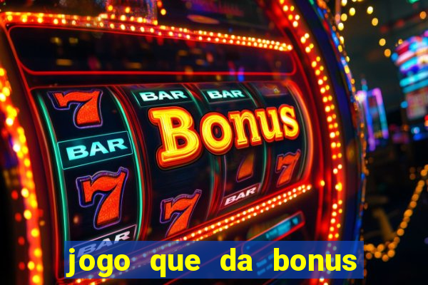 jogo que da bonus para jogar