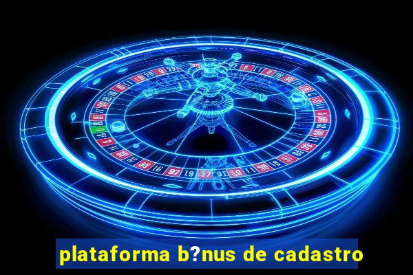 plataforma b?nus de cadastro