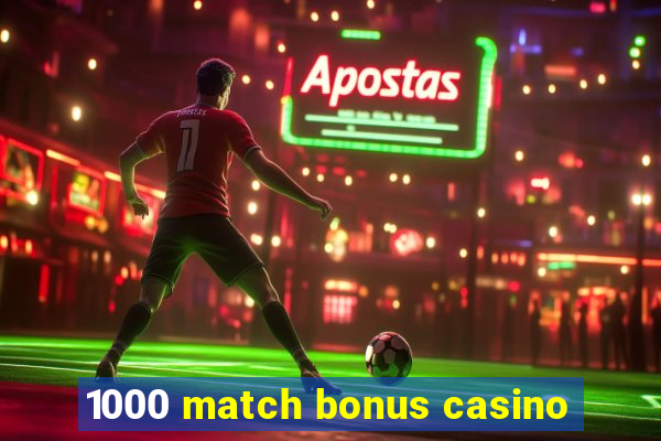 1000 match bonus casino