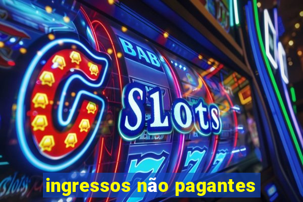 ingressos não pagantes